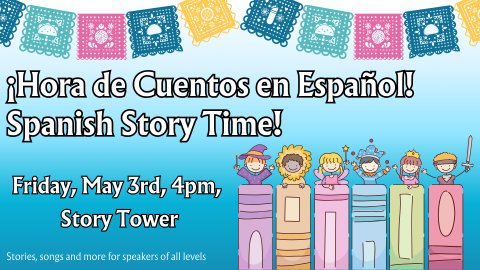 Spanish Story Time Friday, May 3rd 4-4:45pm Story Tower